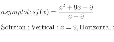 The asymptotes of f(x)=(x^2+9x-9)/(x-9) is Vertical: x=9,Horizontal: y=x+18 (slant)